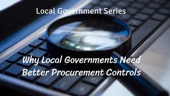 Local Government Series – Why Local Governments Need Better Procurement Controls